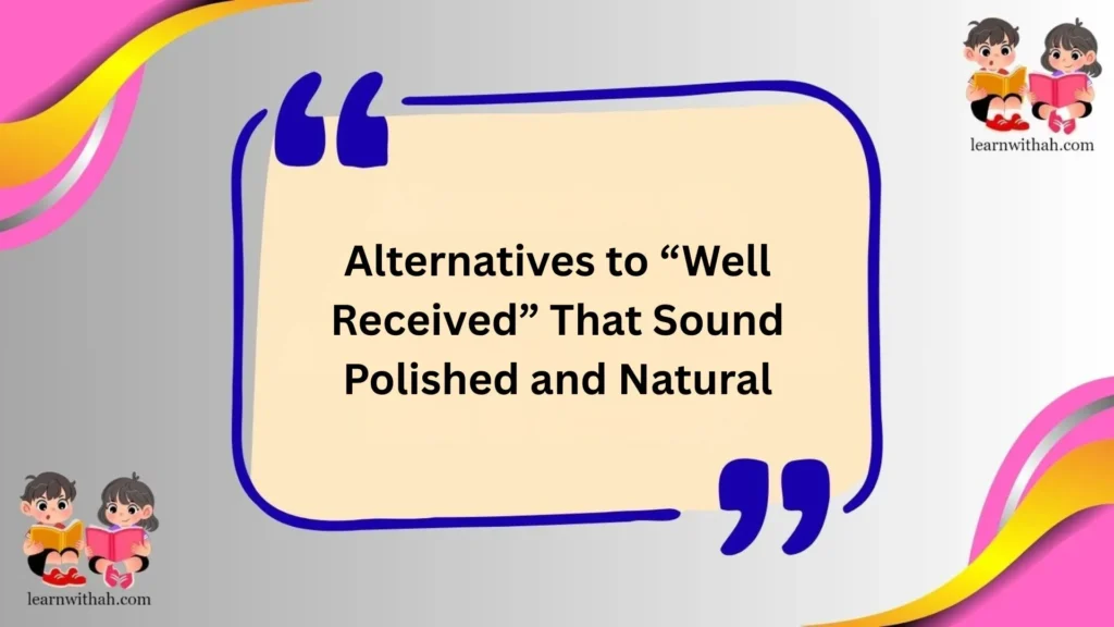 Alternatives to “Well Received” That Sound Polished and Natural