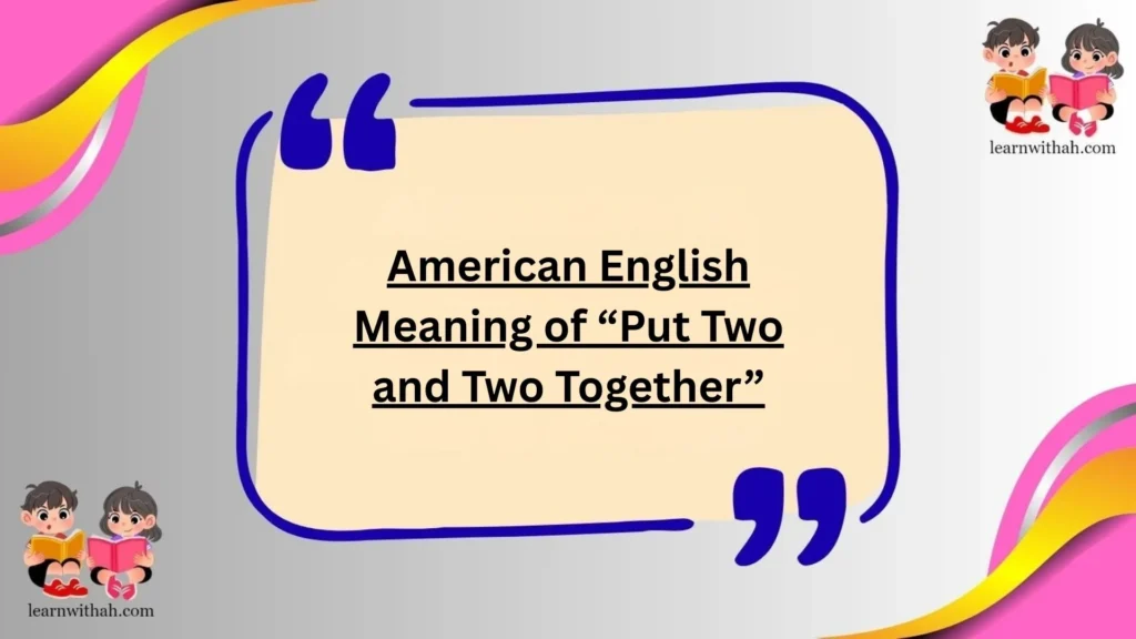 American English Meaning of “Put Two and Two Together”