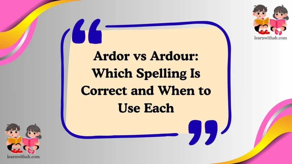 Ardor vs Ardour: Which Spelling Is Correct and When to Use Each