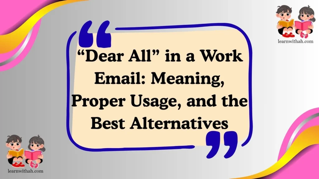 “Dear All” in a Work Email: Meaning, Proper Usage, and the Best Alternatives