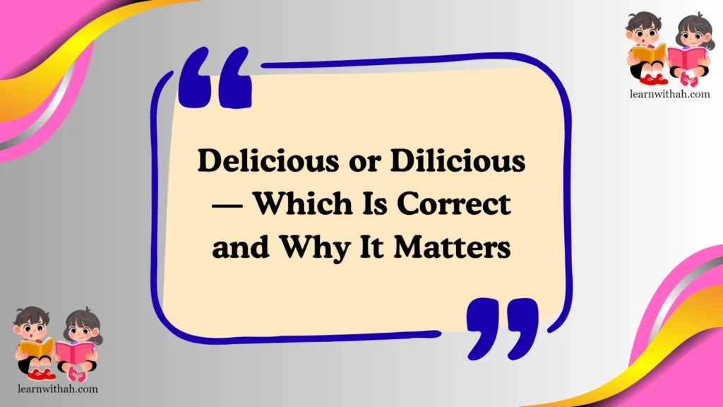 Delicious or Dilicious — Which Is Correct and Why It Matters