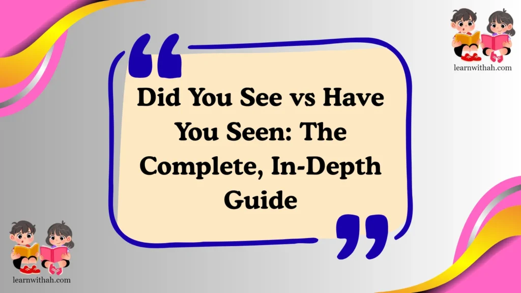 Did You See vs Have You Seen: The Complete, In-Depth Guide
