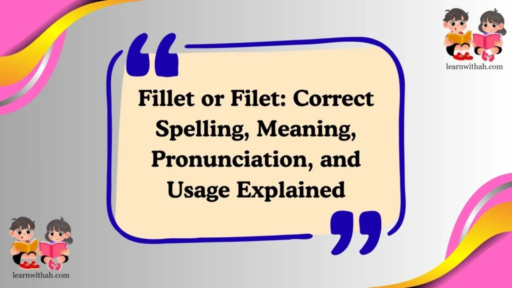 Fillet or Filet: Correct Spelling, Meaning, Pronunciation, and Usage Explained
