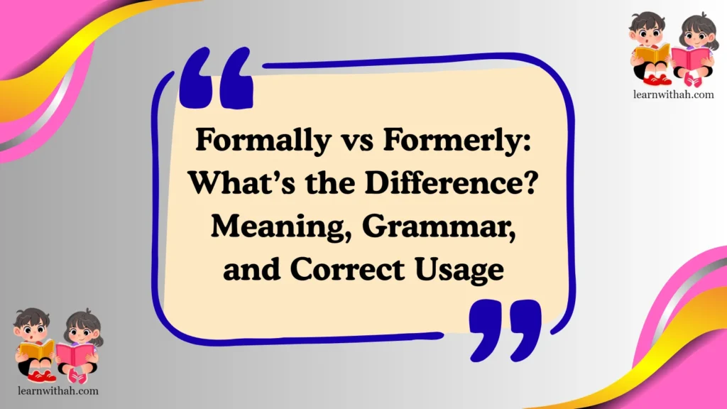 Formally vs Formerly: What’s the Difference? Meaning, Grammar, and Correct Usage