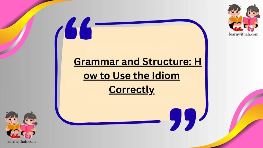 Grammar and Structure: How to Use the Idiom Correctly