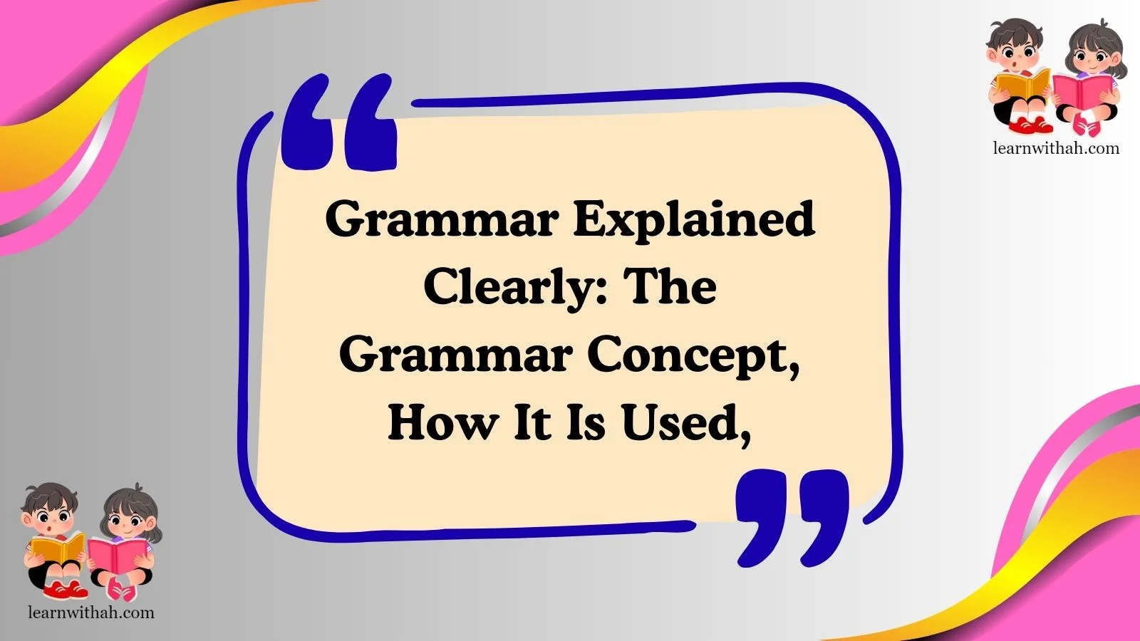 Grammar Explained Clearly: The Grammar Concept, How It Is Used,