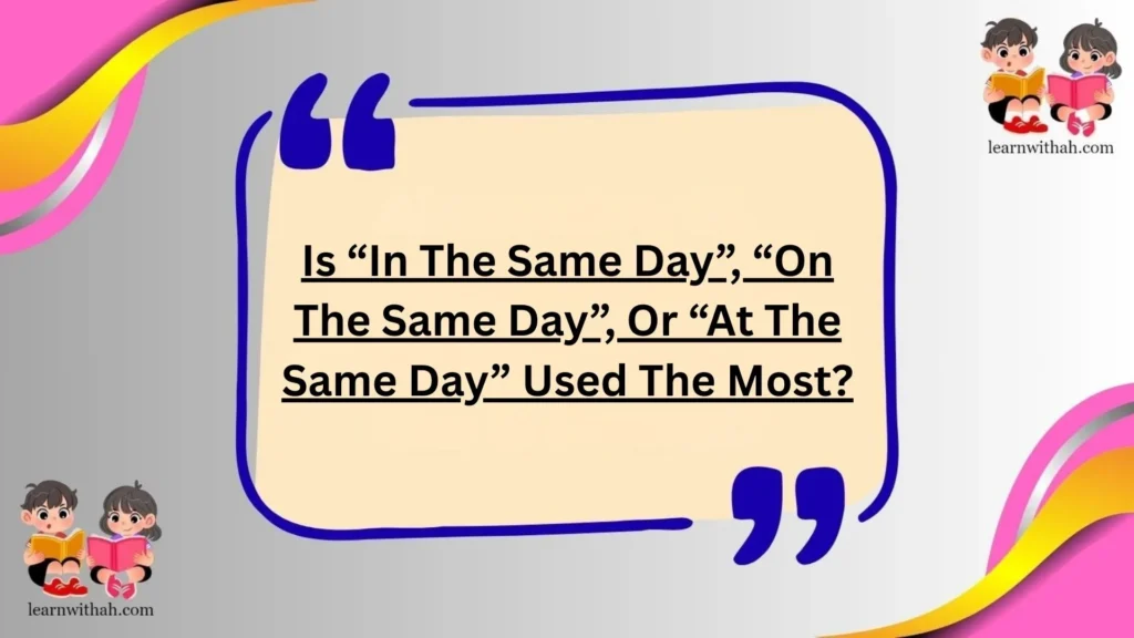 Is “In The Same Day”, “On The Same Day”, Or “At The Same Day” Used The Most?