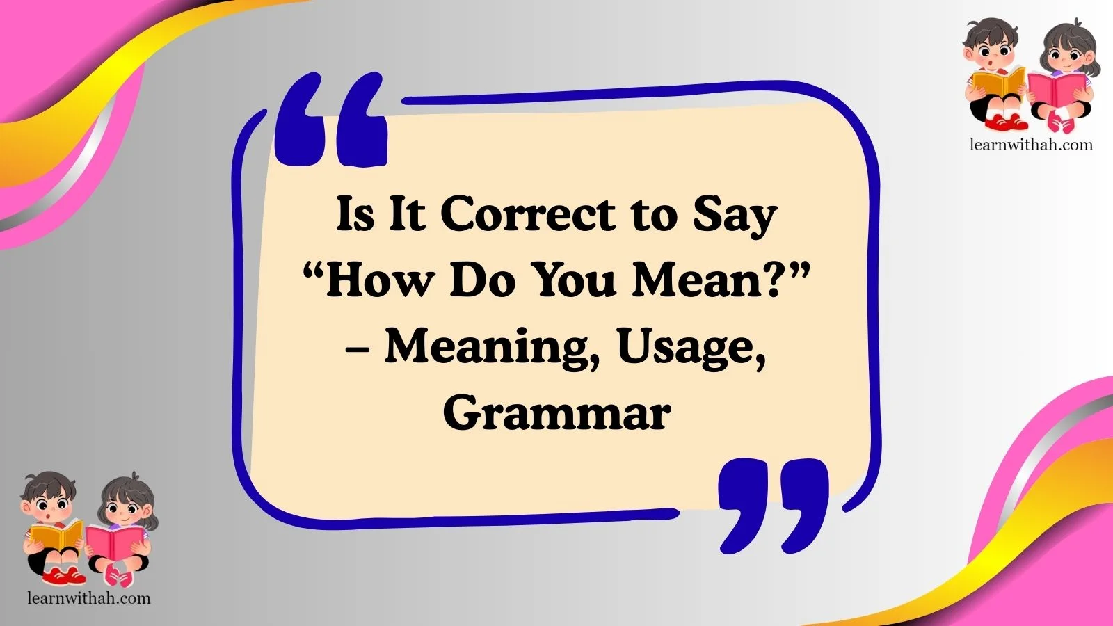 Is It Correct to Say “How Do You Mean?” – Meaning, Usage, Grammar