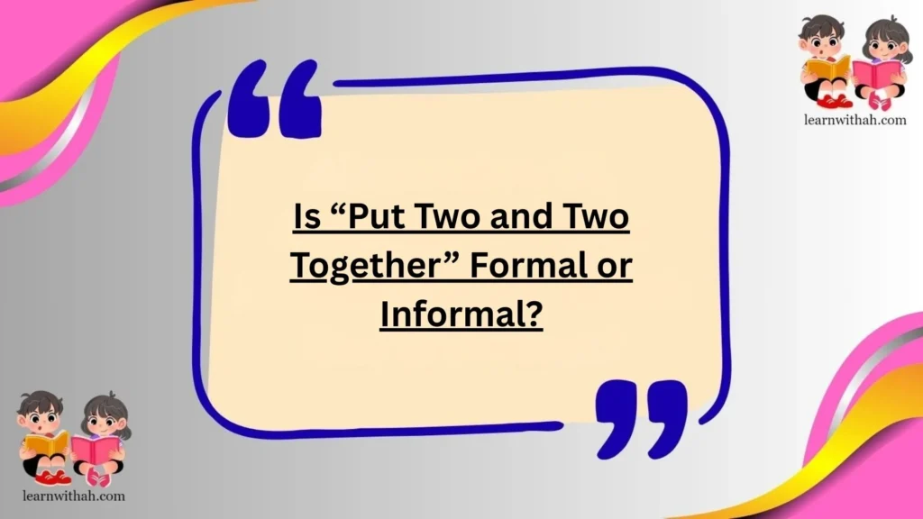 Is “Put Two and Two Together” Formal or Informal?