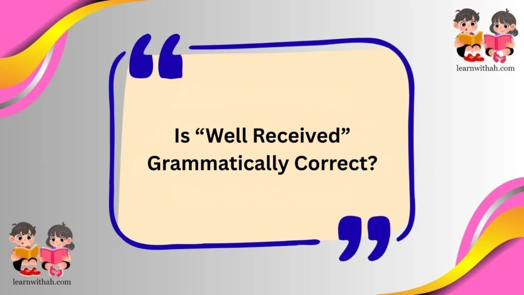 Is “Well Received” Grammatically Correct?