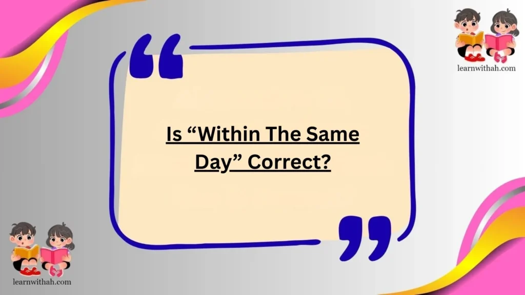 Is “Within The Same Day” Correct?