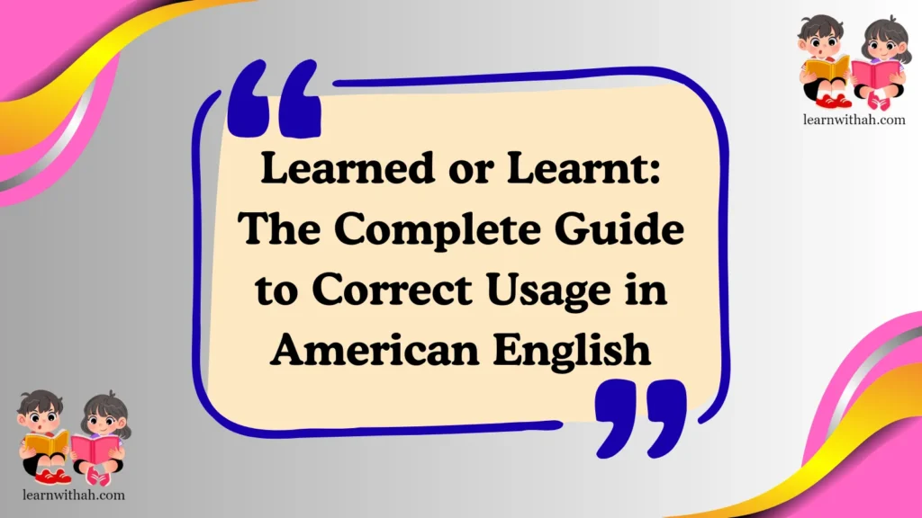 Learned or Learnt: The Complete Guide to Correct Usage in American English
