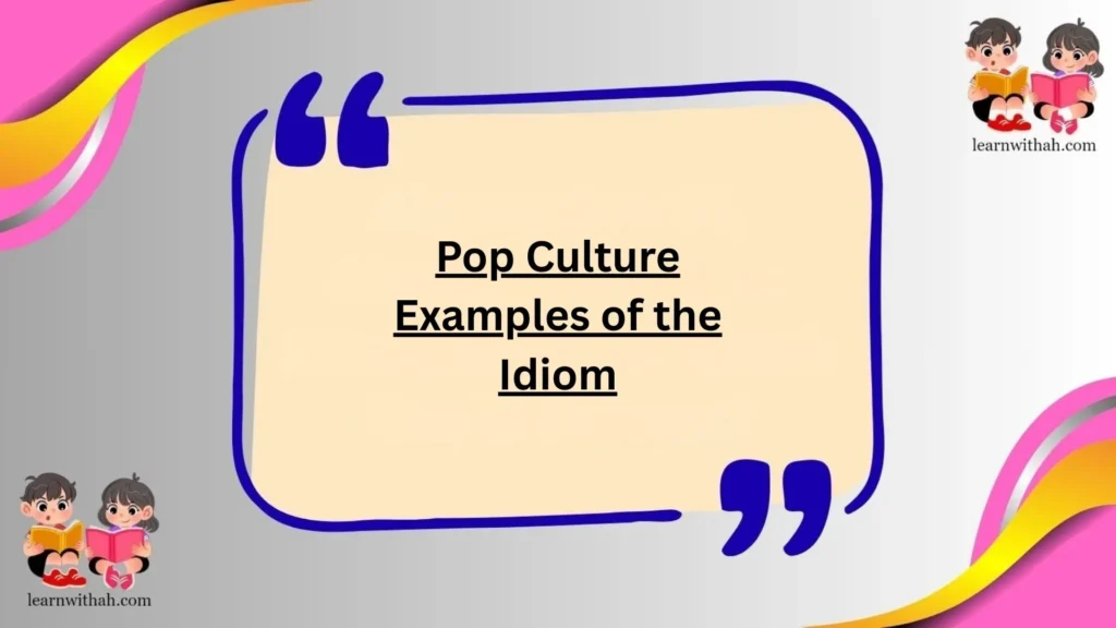 Pop Culture Examples of the Idiom