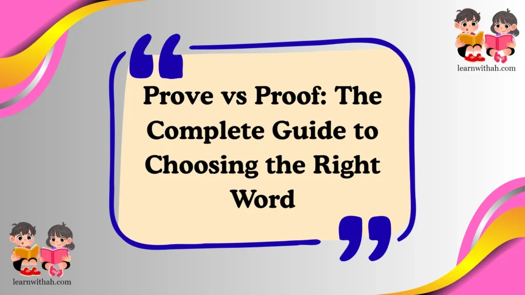 Prove vs Proof: The Complete Guide to Choosing the Right Word