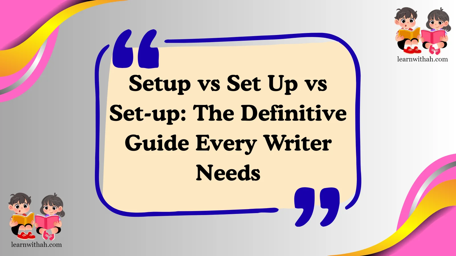 Setup vs Set Up vs Set-up: The Definitive Guide Every Writer Needs
