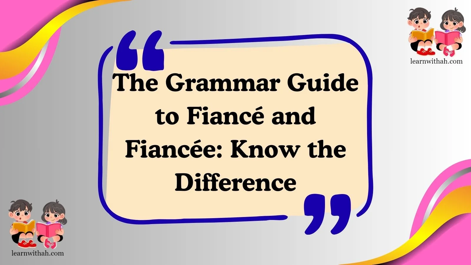 The Grammar Guide to Fiancé and Fiancée: Know the Difference