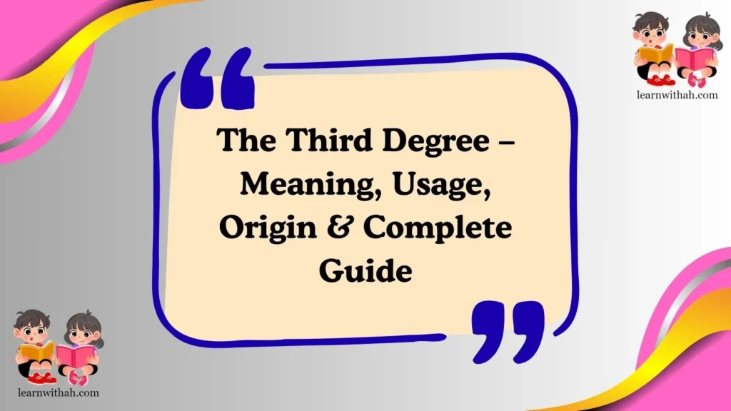 The Third Degree – Meaning, Usage, Origin & Complete Guide