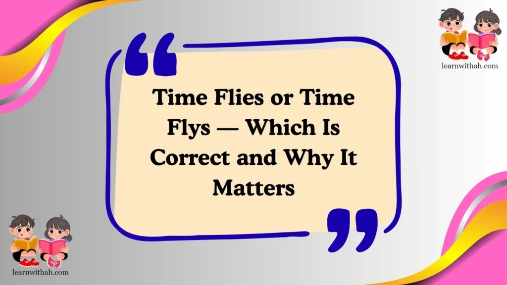 Time Flies or Time Flys — Which Is Correct and Why It Matters