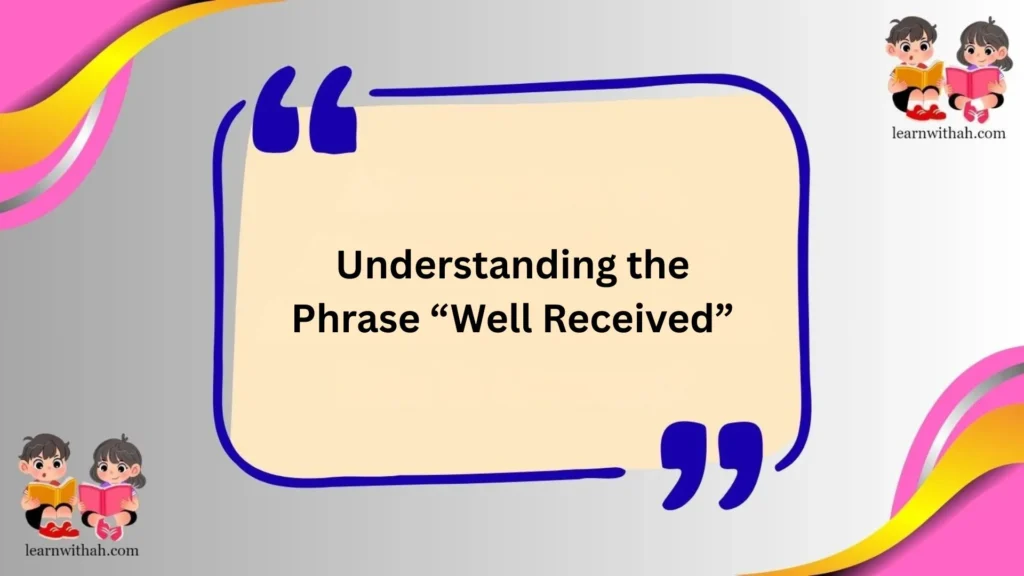 Understanding the Phrase “Well Received”