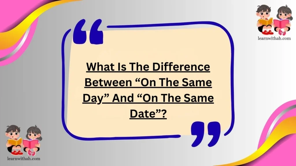 What Is The Difference Between “On The Same Day” And “On The Same Date”?