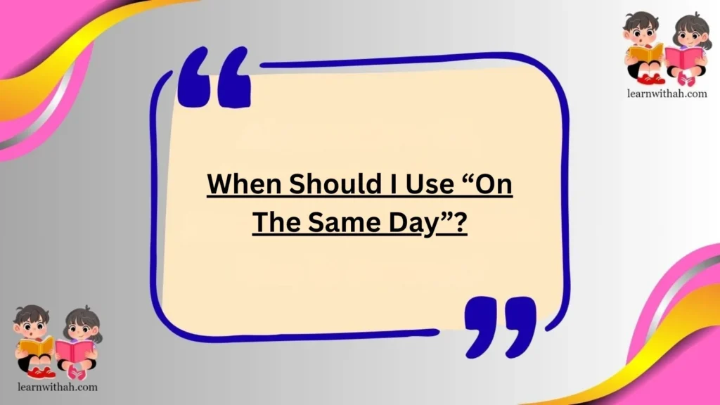 When Should I Use “On The Same Day”?