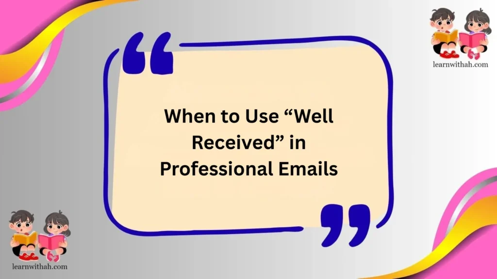 When to Use “Well Received” in Professional Emails