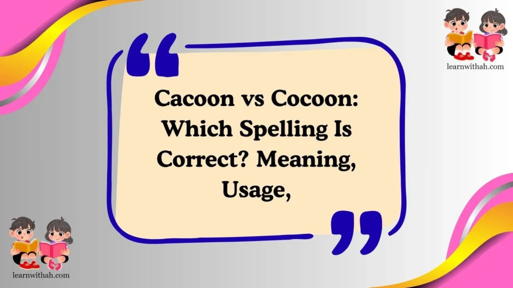 Cacoon vs Cocoon: Which Spelling Is Correct? Meaning, Usage,