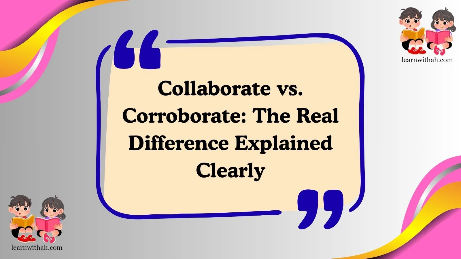 Collaborate vs. Corroborate: The Real Difference Explained Clearly