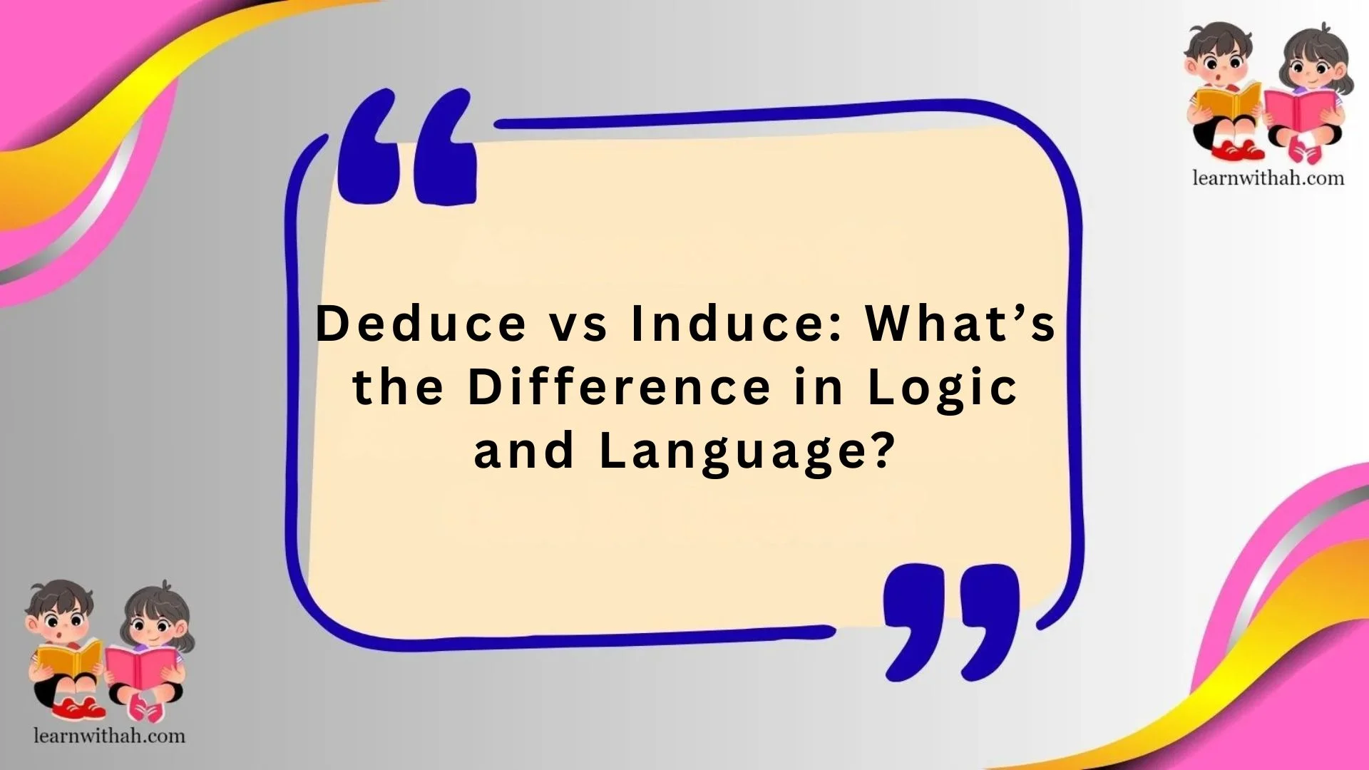 Deduce vs Induce: What’s the Difference in Logic and Language?