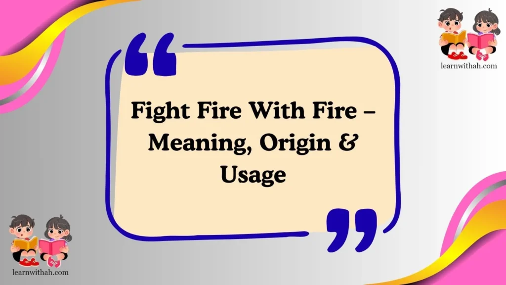 Fight Fire With Fire – Meaning, Origin & Usage