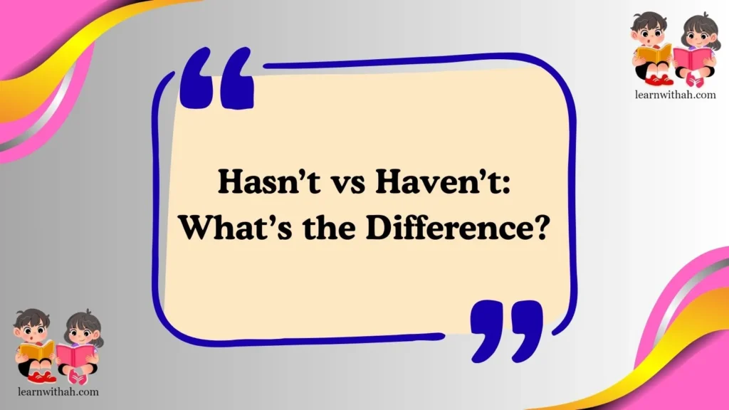 Hasn’t vs Haven’t: What’s the Difference?