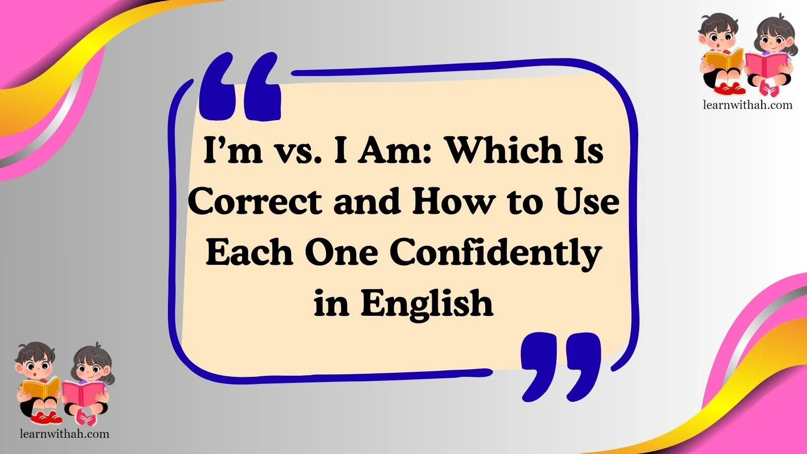I’m vs. I Am: Which Is Correct and How to Use Each One Confidently in English
