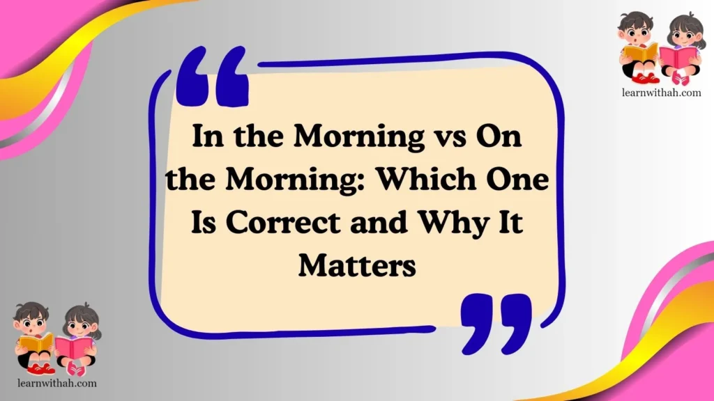 In the Morning vs On the Morning: Which One Is Correct and Why It Matters
