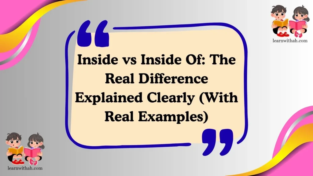 Inside vs Inside Of: The Real Difference Explained Clearly (With Real Examples)