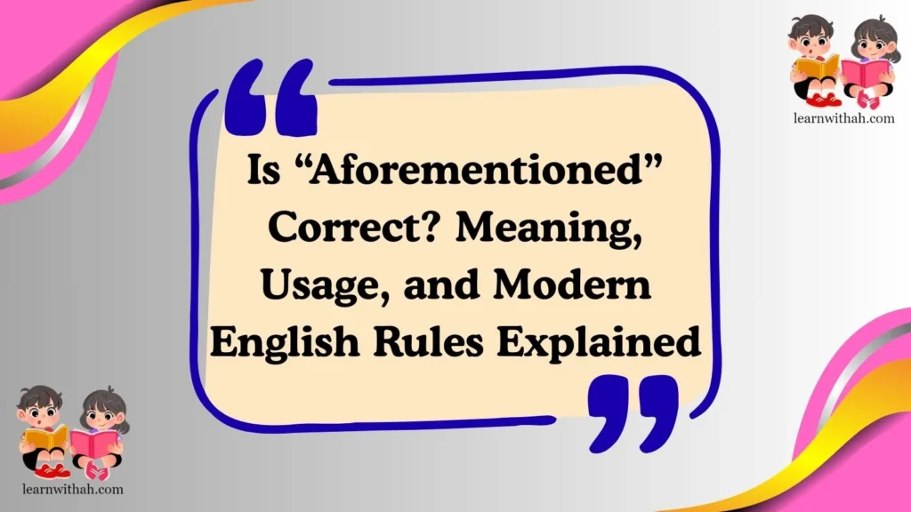 Is “Aforementioned” Correct? Meaning, Usage, and Modern English Rules Explained