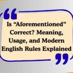 Is “Aforementioned” Correct? Meaning, Usage, and Modern English Rules Explained