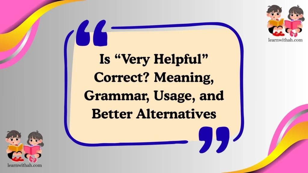 Is “Very Helpful” Correct? Meaning, Grammar, Usage, and Better Alternatives