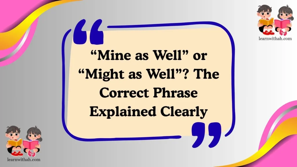 “Mine as Well” or “Might as Well”? The Correct Phrase Explained Clearly