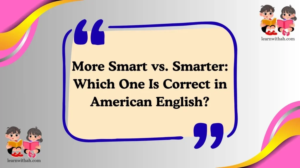 More Smart vs. Smarter: Which One Is Correct in American English?