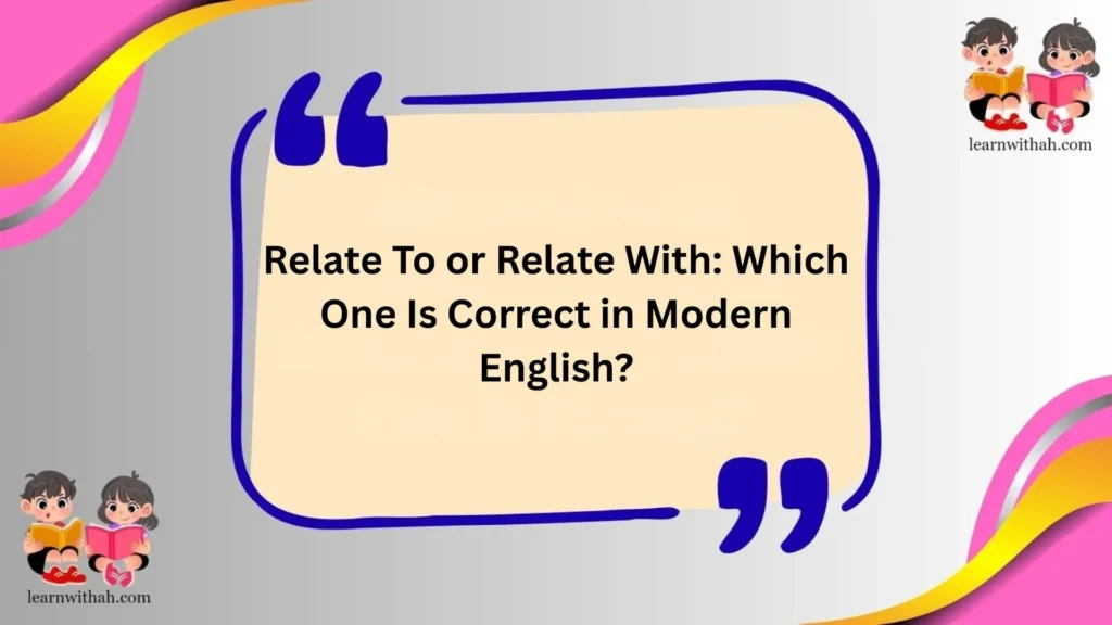 Relate To or Relate With: Which One Is Correct in Modern English?