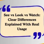 See vs Look vs Watch: Clear Differences Explained With Real Usage