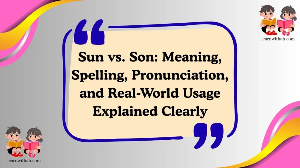Sun vs. Son: Meaning, Spelling, Pronunciation, and Real-World Usage Explained Clearly