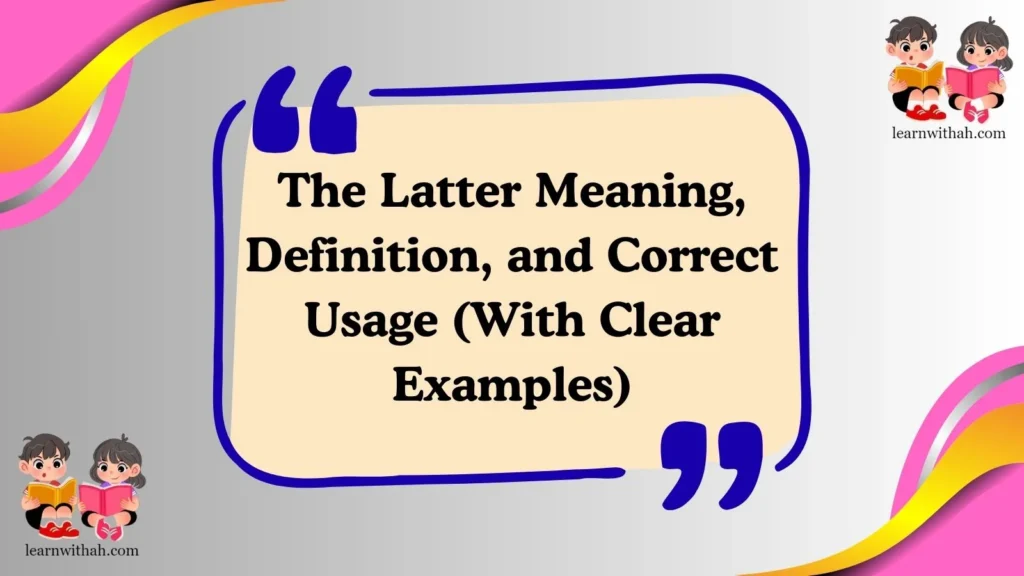 The Latter Meaning, Definition, and Correct Usage (With Clear Examples)