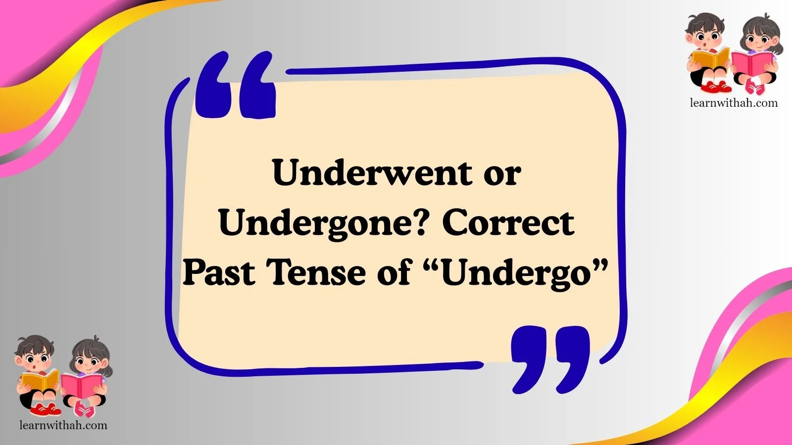 Underwent or Undergone? Correct Past Tense of “Undergo”