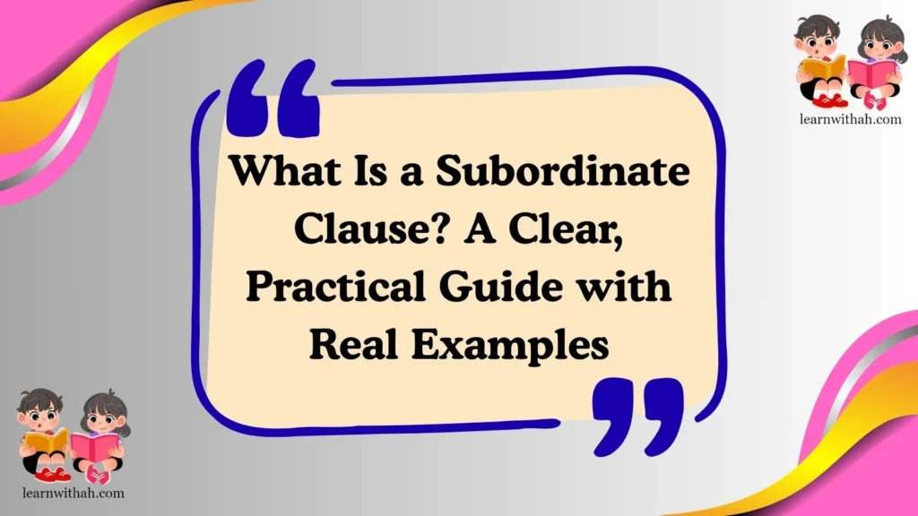What Is a Subordinate Clause? A Clear, Practical Guide with Real Examples
