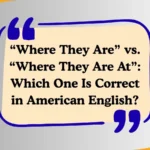 “Where They Are” vs. “Where They Are At”: Which One Is Correct in American English?