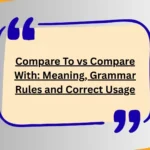Compare To vs Compare With: Meaning, Grammar Rules and Correct Usage