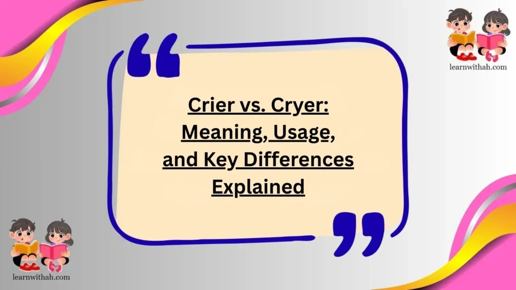 Crier vs. Cryer: Meaning, Usage, and Key Differences Explained