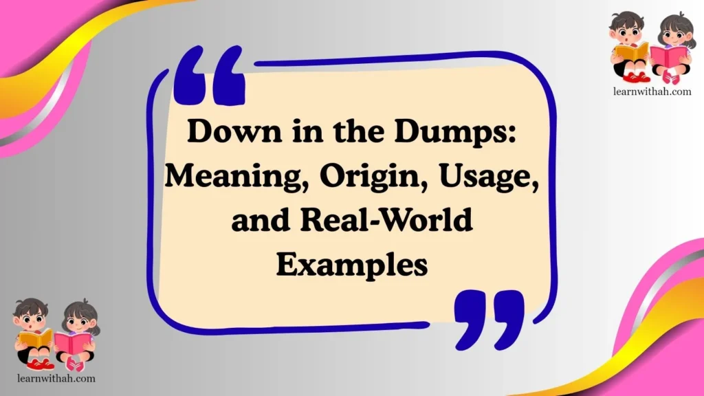 Down in the Dumps: Meaning, Origin, Usage, and Real-World Examples