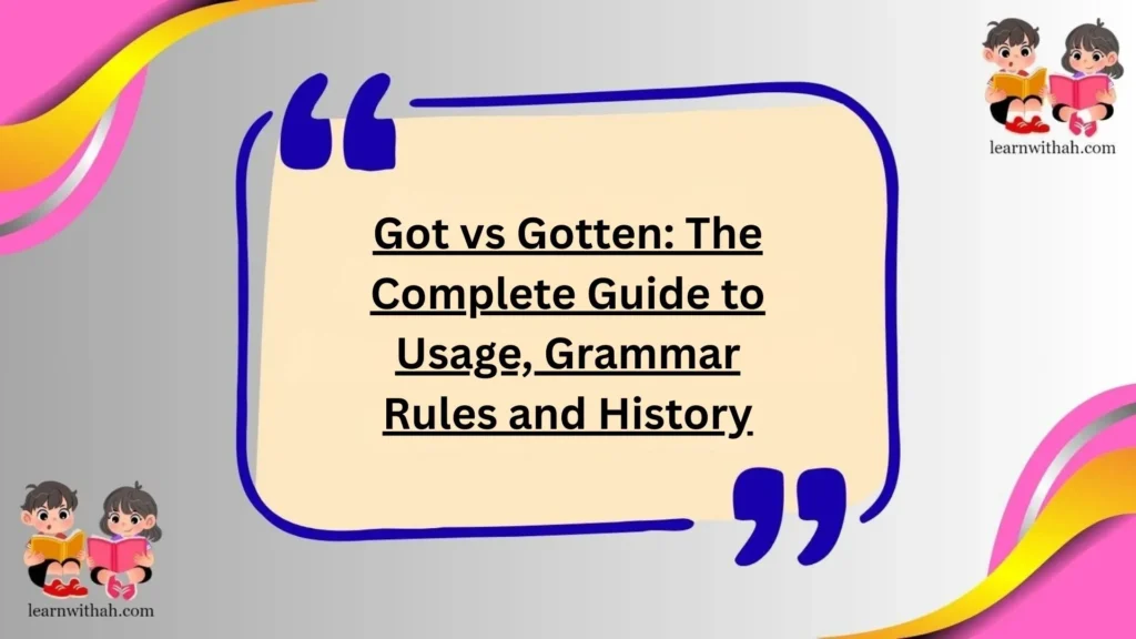 Got vs Gotten: The Complete Guide to Usage, Grammar Rules and History